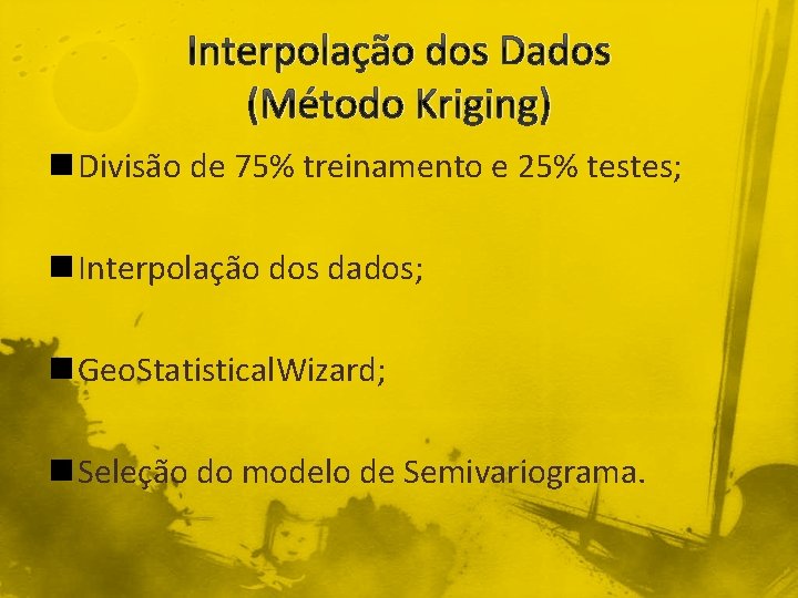 Interpolação dos Dados (Método Kriging) n Divisão de 75% treinamento e 25% testes; n