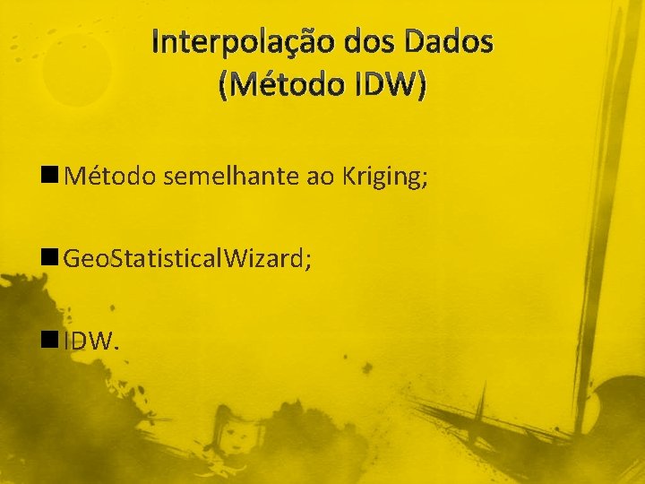 Interpolação dos Dados (Método IDW) n Método semelhante ao Kriging; n Geo. Statistical. Wizard;