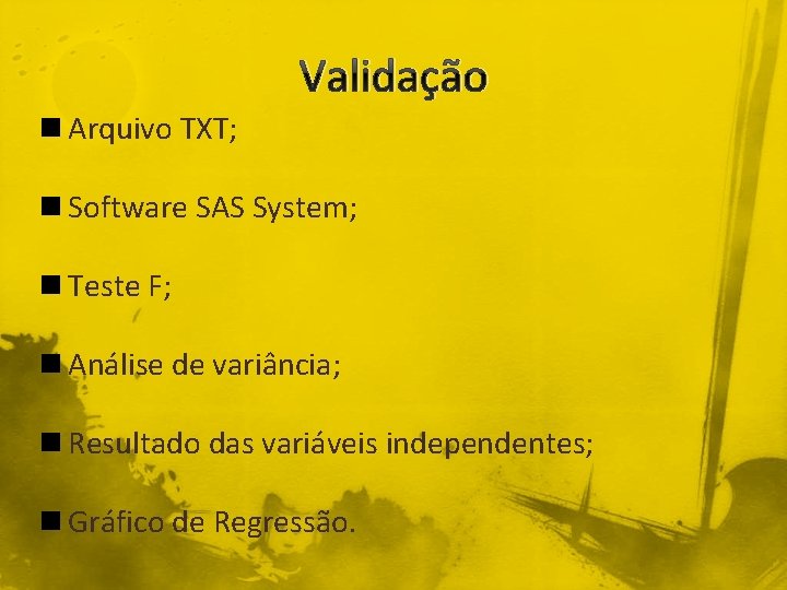 Validação n Arquivo TXT; n Software SAS System; n Teste F; n Análise de