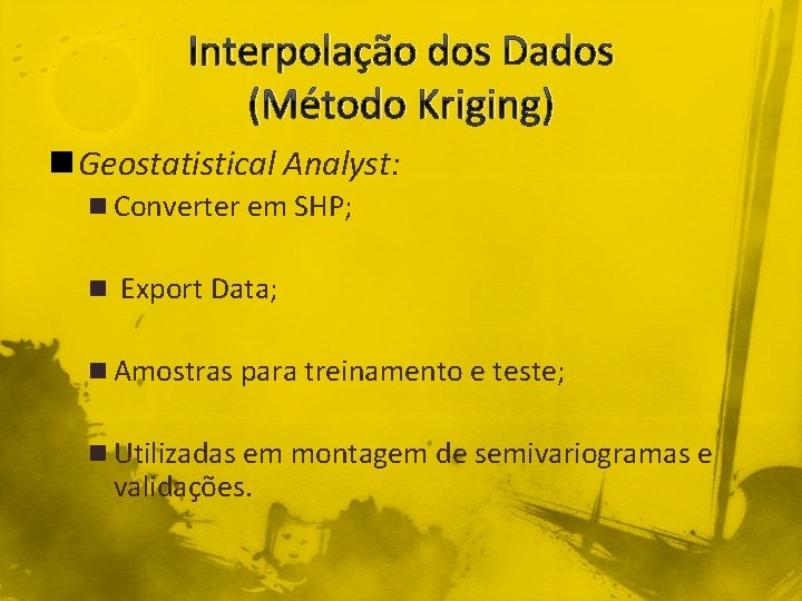 Interpolação dos Dados (Método Kriging) n Geostatistical Analyst: n Converter em SHP; n Export