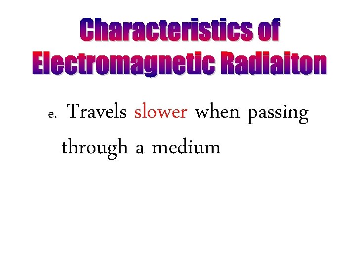 e. Travels slower when passing through a medium 