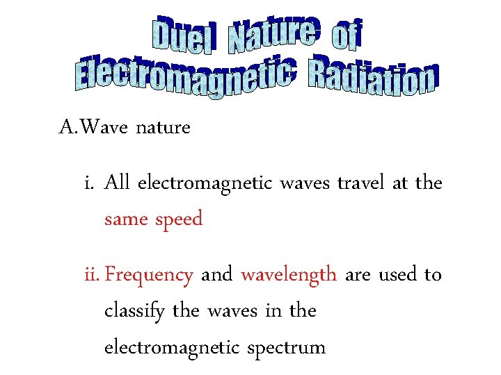 A. Wave nature i. All electromagnetic waves travel at the same speed ii. Frequency