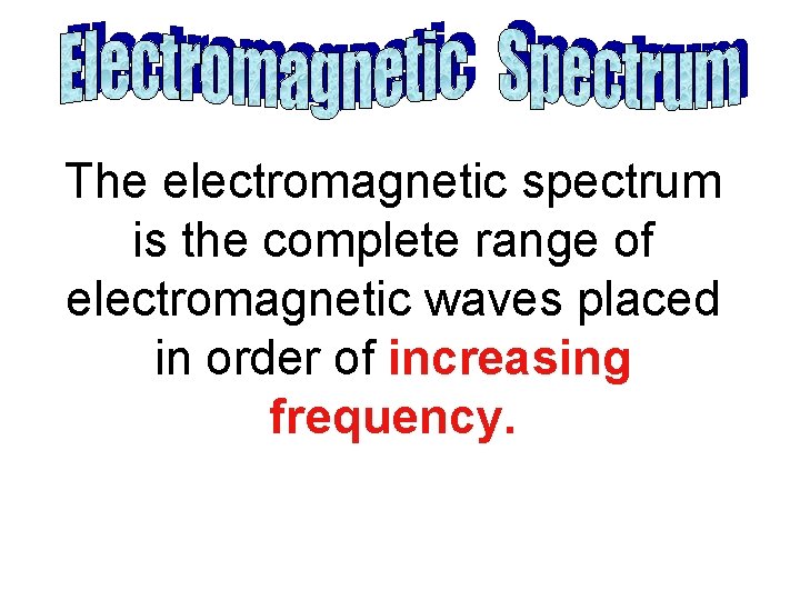 The electromagnetic spectrum is the complete range of electromagnetic waves placed in order of