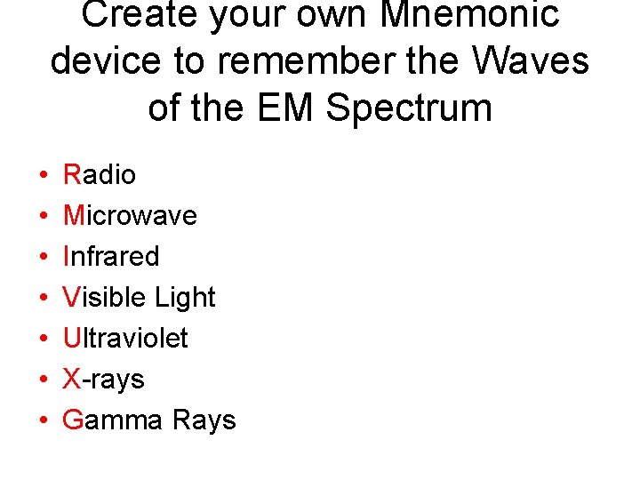 Create your own Mnemonic device to remember the Waves of the EM Spectrum •