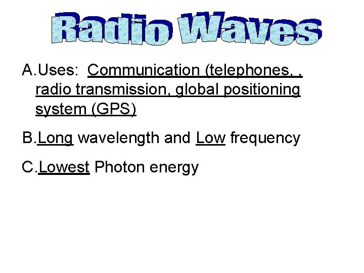 A. Uses: Communication (telephones, , radio transmission, global positioning system (GPS) B. Long wavelength