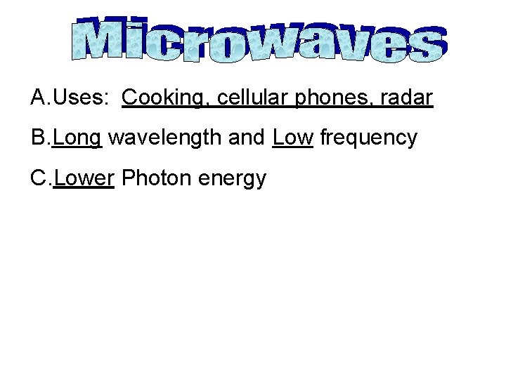 A. Uses: Cooking, cellular phones, radar B. Long wavelength and Low frequency C. Lower