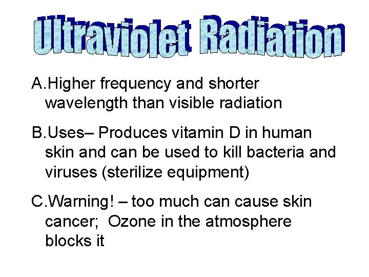 A. Higher frequency and shorter wavelength than visible radiation B. Uses– Produces vitamin D