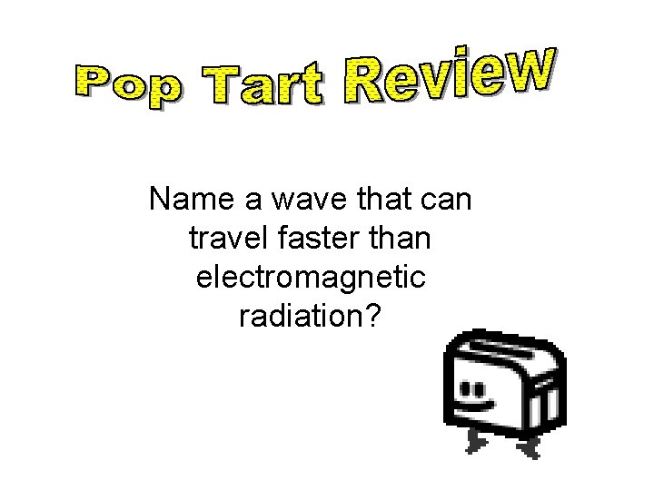 Name a wave that can travel faster than electromagnetic radiation? 