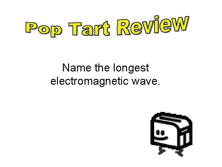 Name the longest electromagnetic wave. 