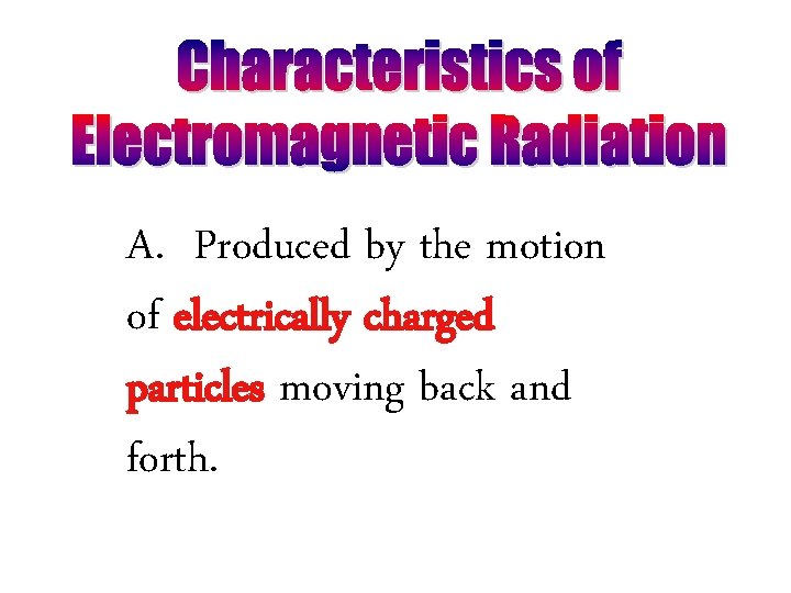 A. Produced by the motion of electrically charged particles moving back and forth. 