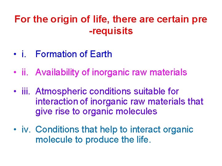 For the origin of life, there are certain pre -requisits • i. Formation of