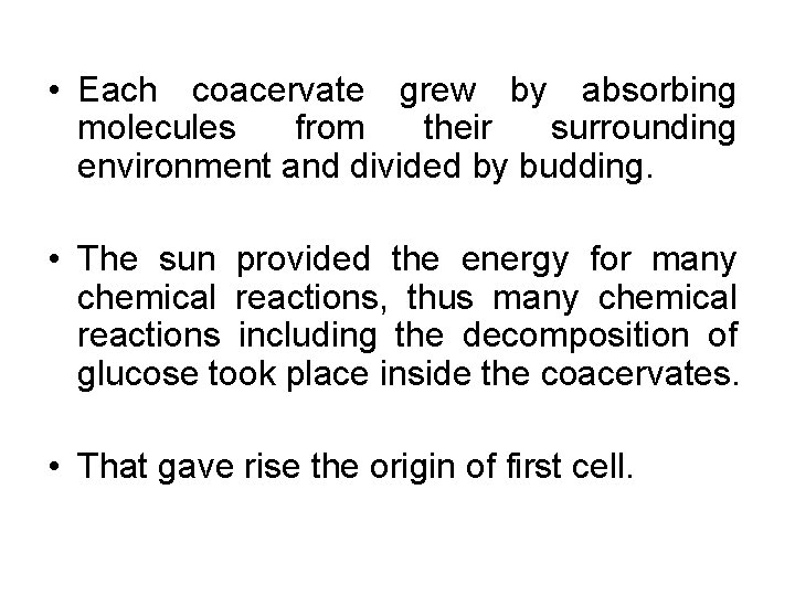 • Each coacervate grew by absorbing molecules from their surrounding environment and divided
