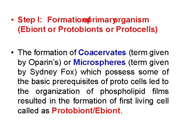  • Step I: Formationofprimaryorganism (Ebiont or Protobionts or Protocells) • The formation of