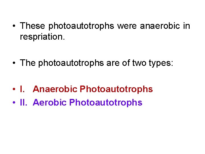  • These photoautotrophs were anaerobic in respriation. • The photoautotrophs are of two