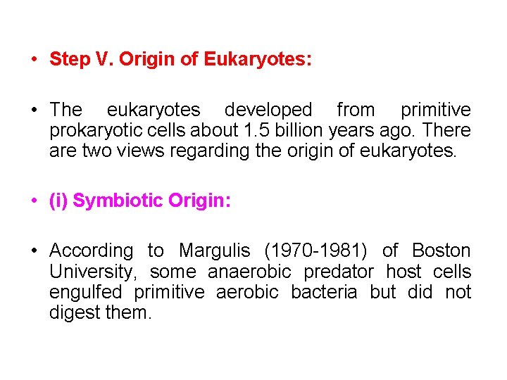  • Step V. Origin of Eukaryotes: • The eukaryotes developed from primitive prokaryotic