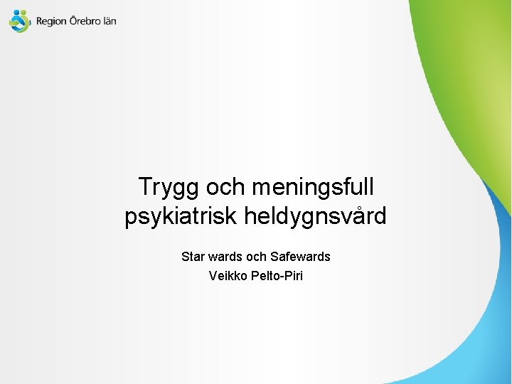 Trygg och meningsfull psykiatrisk heldygnsvård Star wards och Safewards Veikko Pelto-Piri 