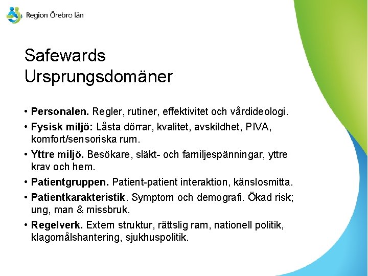 Safewards Ursprungsdomäner • Personalen. Regler, rutiner, effektivitet och vårdideologi. • Fysisk miljö: Låsta dörrar,