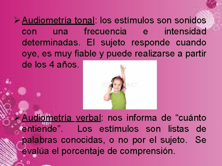 Ø Audiometría tonal: los estímulos sonidos con una frecuencia e intensidad determinadas. El sujeto