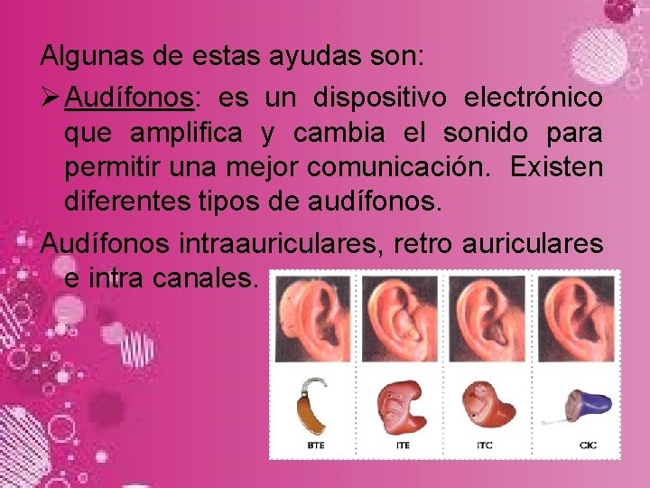 Algunas de estas ayudas son: Ø Audífonos: es un dispositivo electrónico que amplifica y