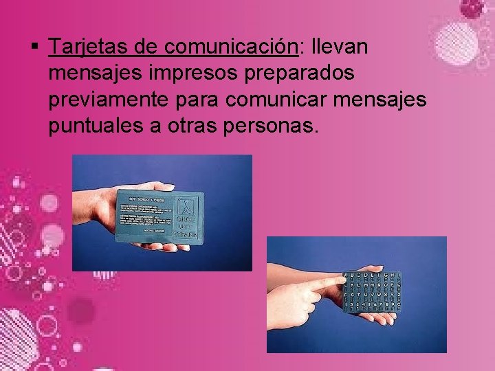 § Tarjetas de comunicación: llevan mensajes impresos preparados previamente para comunicar mensajes puntuales a