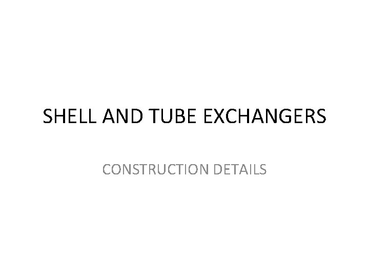 SHELL AND TUBE EXCHANGERS CONSTRUCTION DETAILS 