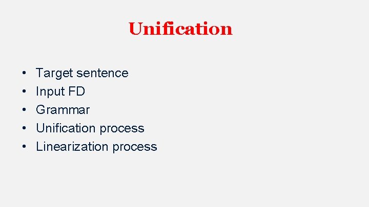 Unification • • • Target sentence Input FD Grammar Unification process Linearization process 