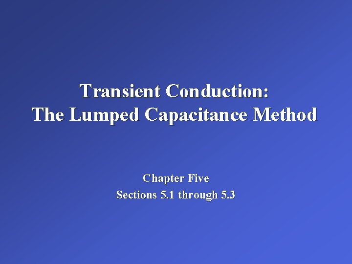 Transient Conduction: The Lumped Capacitance Method Chapter Five Sections 5. 1 through 5. 3