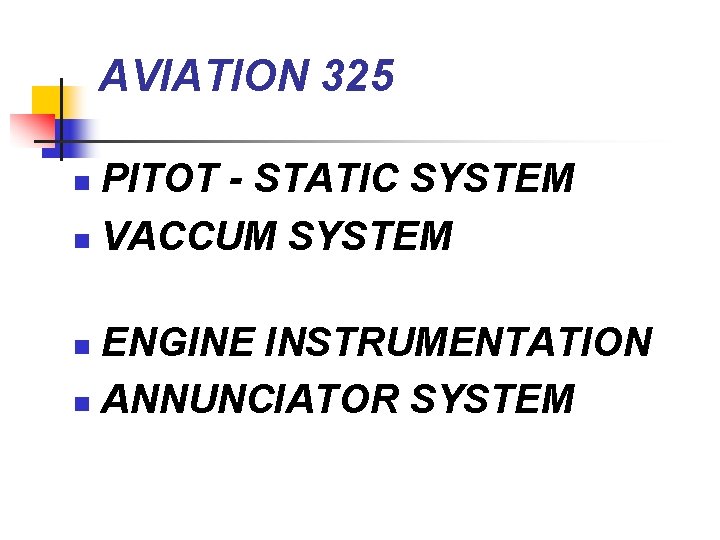 AVIATION 325 PITOT - STATIC SYSTEM n VACCUM SYSTEM n ENGINE INSTRUMENTATION n ANNUNCIATOR