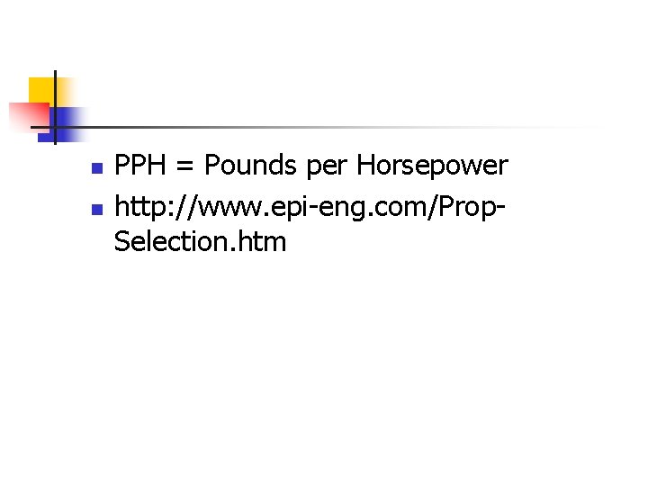 n n PPH = Pounds per Horsepower http: //www. epi-eng. com/Prop. Selection. htm 