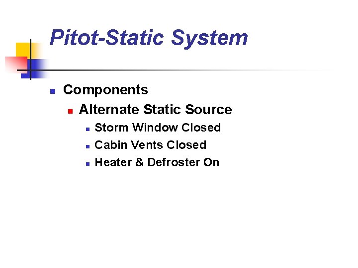 Pitot-Static System n Components n Alternate Static Source n n n Storm Window Closed