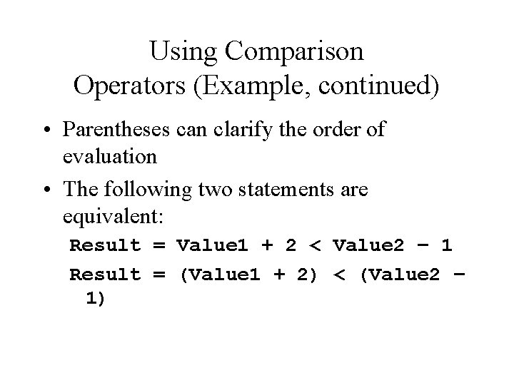 Using Comparison Operators (Example, continued) • Parentheses can clarify the order of evaluation •