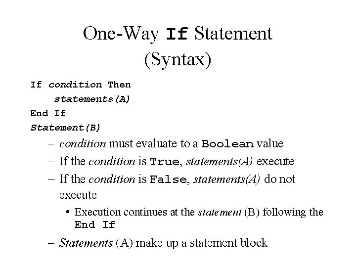 One-Way If Statement (Syntax) If condition Then statements(A) End If Statement(B) – condition must