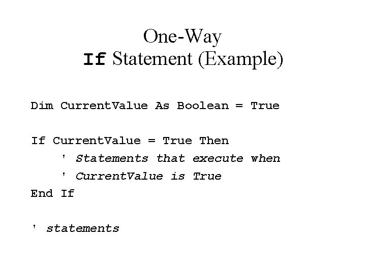 One-Way If Statement (Example) Dim Current. Value As Boolean = True If Current. Value