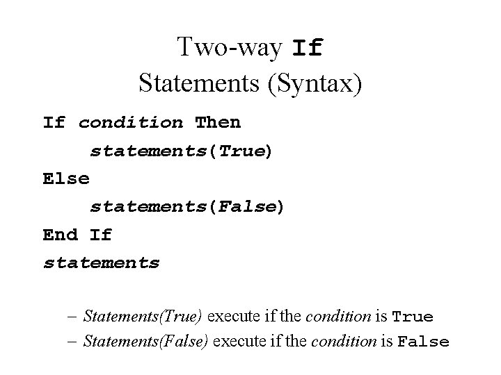 Two-way If Statements (Syntax) If condition Then statements(True) Else statements(False) End If statements –