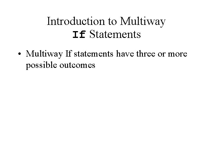 Introduction to Multiway If Statements • Multiway If statements have three or more possible