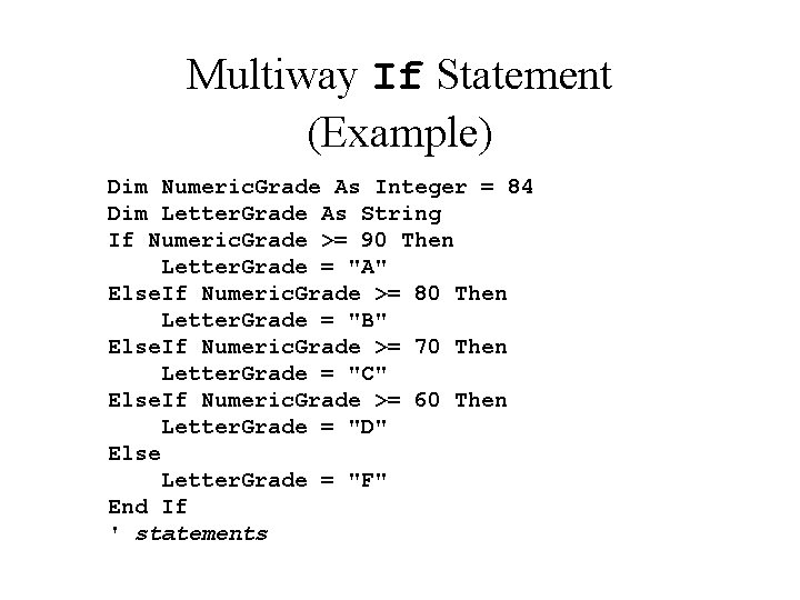 Multiway If Statement (Example) Dim Numeric. Grade As Integer = 84 Dim Letter. Grade