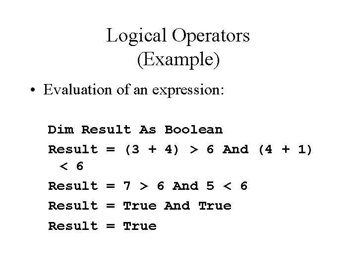 Logical Operators (Example) • Evaluation of an expression: Dim Result As Boolean Result =