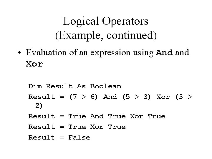 Logical Operators (Example, continued) • Evaluation of an expression using And and Xor Dim