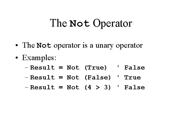 The Not Operator • The Not operator is a unary operator • Examples: –