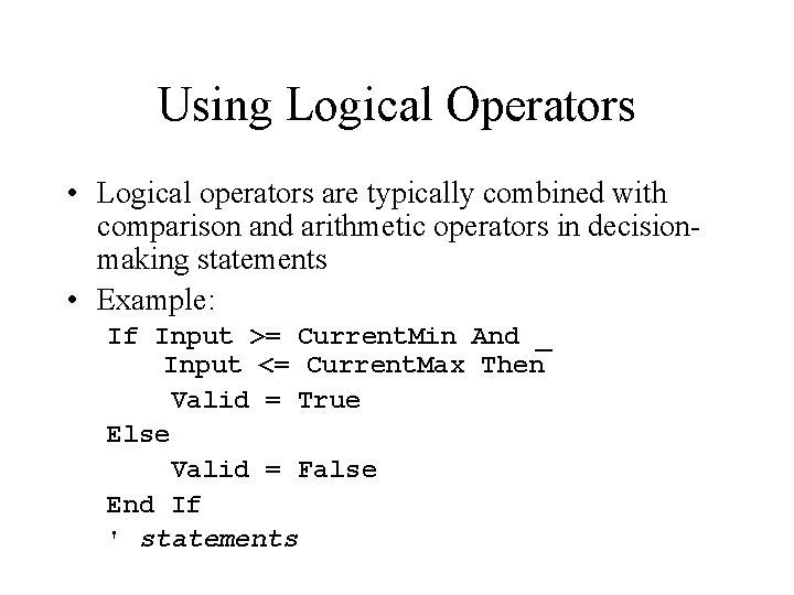 Using Logical Operators • Logical operators are typically combined with comparison and arithmetic operators