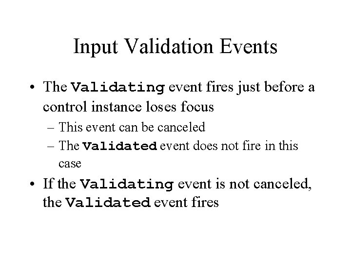 Input Validation Events • The Validating event fires just before a control instance loses