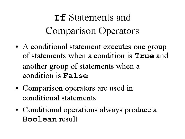 If Statements and Comparison Operators • A conditional statement executes one group of statements