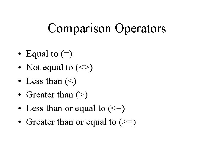 Comparison Operators • • • Equal to (=) Not equal to (<>) Less than Comparison Operators • • • Equal to (=) Not equal to (<>) Less than