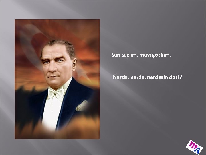 Sarı saçlım, mavi gözlüm, Nerde, nerdesin dost? 