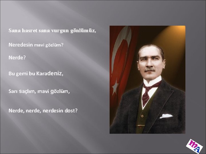 Sana hasret sana vurgun gönlümüz, Neredesin mavi gözlüm? Nerde? Bu gemi bu Karadeniz, Sarı