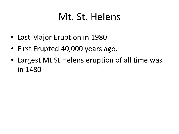 Mt. St. Helens • Last Major Eruption in 1980 • First Erupted 40, 000