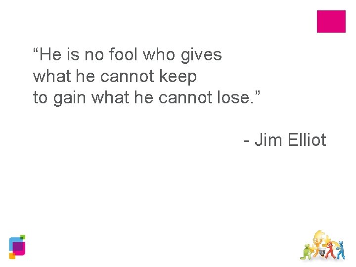 “He is no fool who gives what he cannot keep to gain what he