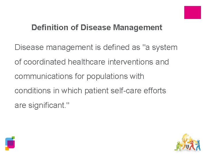Definition of Disease Management Disease management is defined as "a system of coordinated healthcare