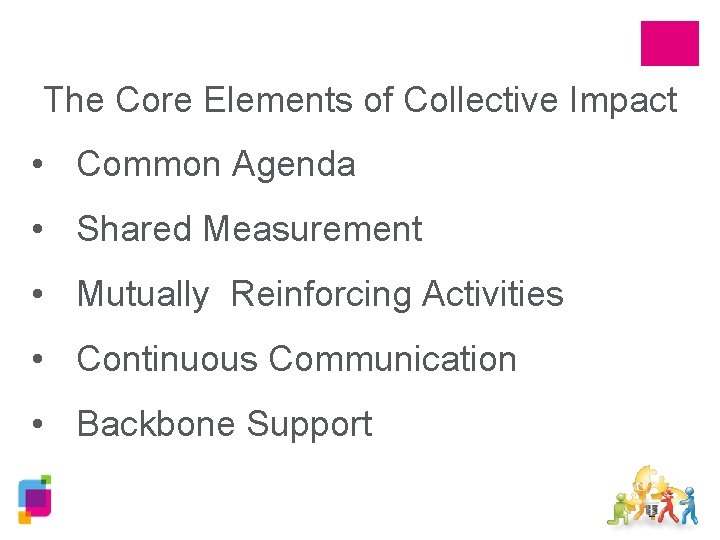 The Core Elements of Collective Impact • Common Agenda • Shared Measurement • Mutually