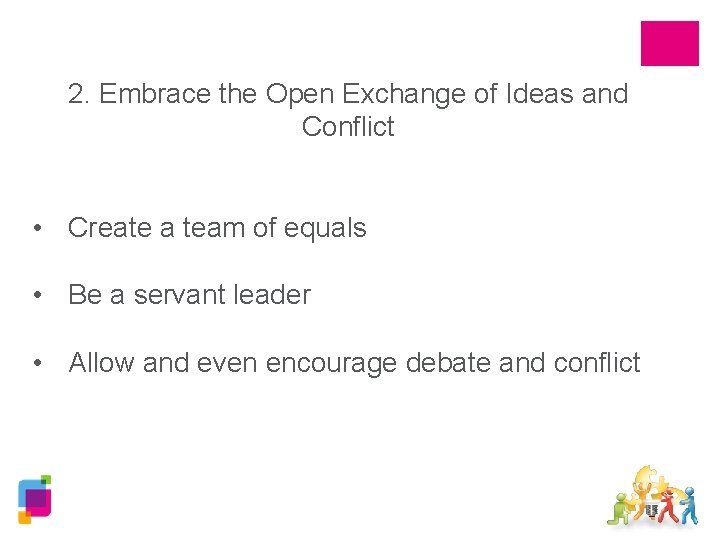 2. Embrace the Open Exchange of Ideas and Conflict • Create a team of